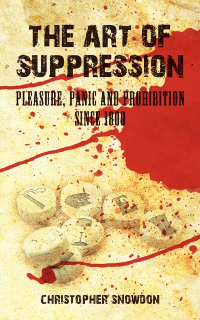The Art of Suppression : Pleasure, Panic and Prohibition Since 1800, Paperback / softback Book