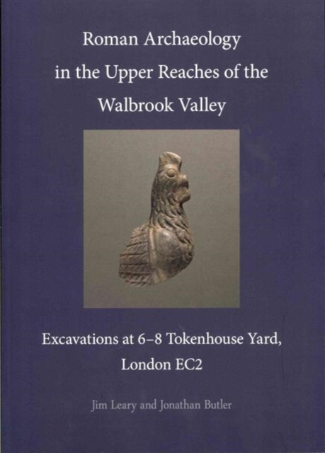 Roman Archaeology in the Upper Reaches of the Walbrook Valley : Excavations at 6-8 Tokenhouse Yard, London EC2, Paperback / softback Book