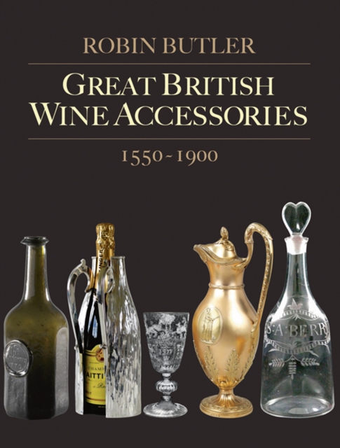Great British Wine Accessories 1550-1900, Paperback / softback Book