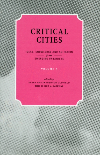 Critical Cities : Ideas, Knowledge and Agitation from Emerging Urbanists Volume 3, Paperback / softback Book