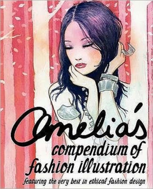 Amelia's Compendium of Fashion Illustration : Featuring the Very Best in Ethical Fashion Design, Paperback / softback Book