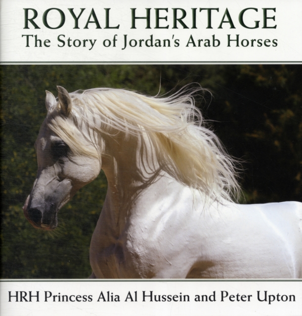 Royal Heritage : The Story of Jordan's Arab Horses, Hardback Book