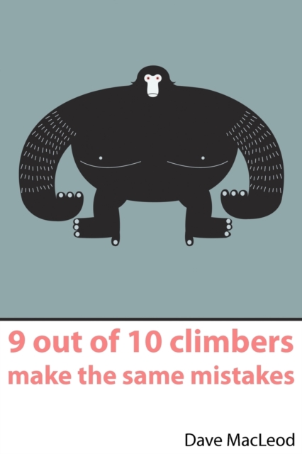 9 Out of 10 Climbers Make the Same Mistakes : Navigation Through the Maze of Advice for the Self-coached Climber, Paperback / softback Book