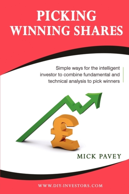 Picking Winning Shares : Simple Ways for the Intelligent Investor to Combine Fundamental and Technical Analysis to Pick Winners and How to Find Big Profits Among the Bruised Battered or Depressed Stoc, Paperback / softback Book