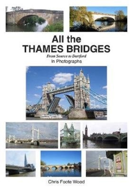 All the Thames Bridges from Source to Dartford in photogrpahs, Paperback / softback Book