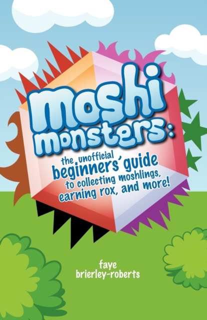 Moshi Monsters : The Unofficial Beginners' Guide to Collecting Moshlings, Earning Rox, and More!, Paperback / softback Book