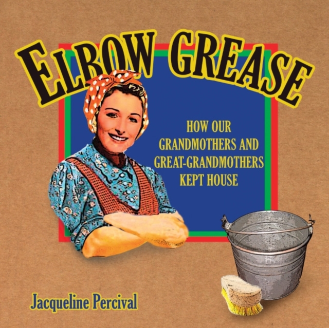 Elbow Grease : How Our Grandmothers and Great-grandmothers Kept House, Paperback Book