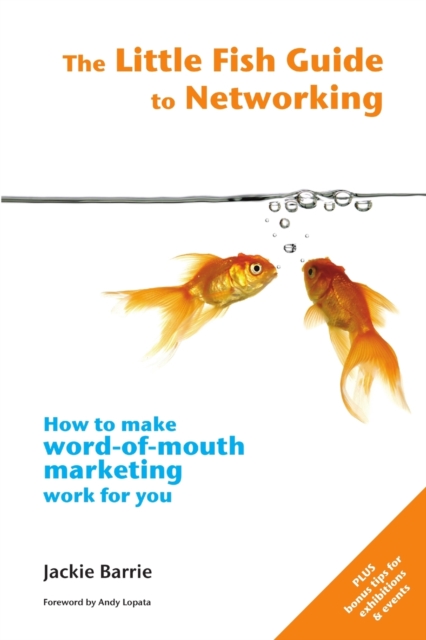 The Little Fish Guide to Networking : How to Make Word-of-mouth Marketing Work for You, Paperback / softback Book