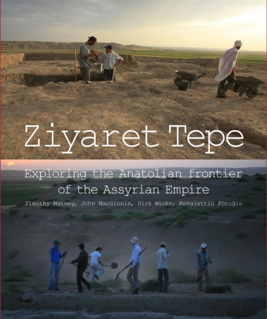 Ziyaret Tepe: Exploring the Anatolian frontier of the Assyrian Empire, Paperback / softback Book