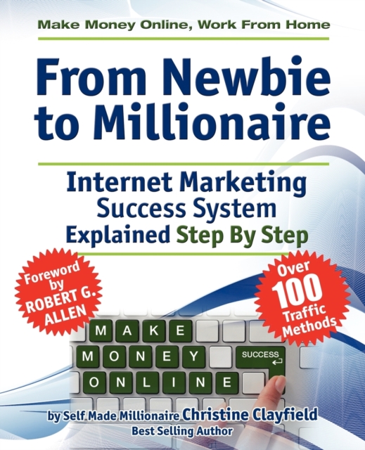 Make Money Online. Work from Home. From Newbie to Millionaire. An Internet Marketing Success System Explained in Easy Steps by Self Made Millionaire. Affiliate Marketing Covered., Paperback / softback Book