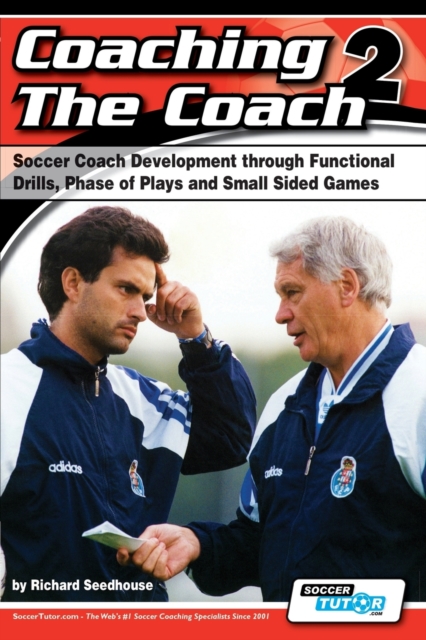 Coaching the Coach 2 - Soccer Coach Development Through Functional Practices, Phase of Plays and Small Sided Games, Paperback / softback Book