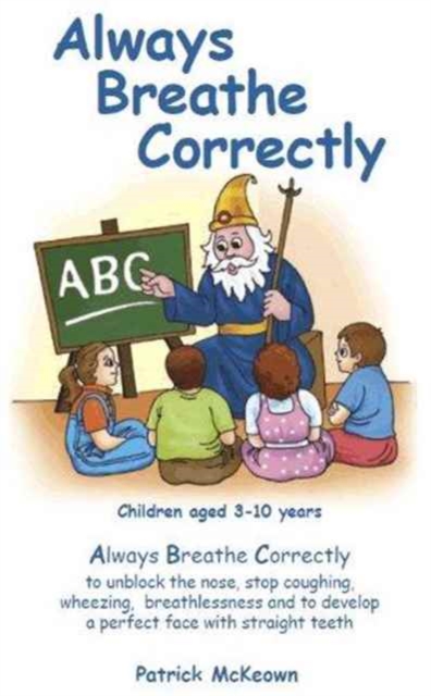 Always Breathe Correctly : Always Breathe Correctly to Unblock the Nose, Stop Coughing, Wheezing, Breathlessness and to Develop a Perfect Face with Straight Teeth, Paperback / softback Book