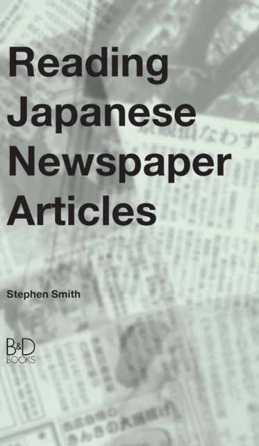 Reading Japanese Newspaper Articles : A Guide for Advanced Japanese Language Students, Hardback Book