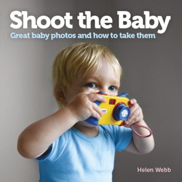 Shoot the Baby : Great baby photos and how to take them, Paperback / softback Book