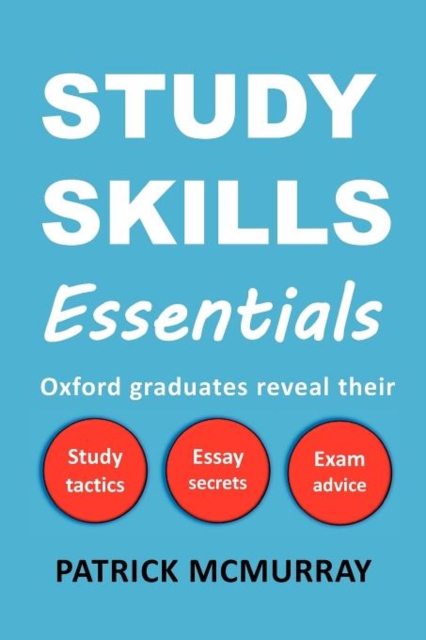 Study Skills Essentials : Oxford Graduates Reveal Their Study Tactics, Essay Secrets and Exam Advice, Paperback / softback Book