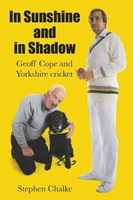 In Sunshine and in Shadow : Geoff Cope and Yorkshire Cricket, Hardback Book