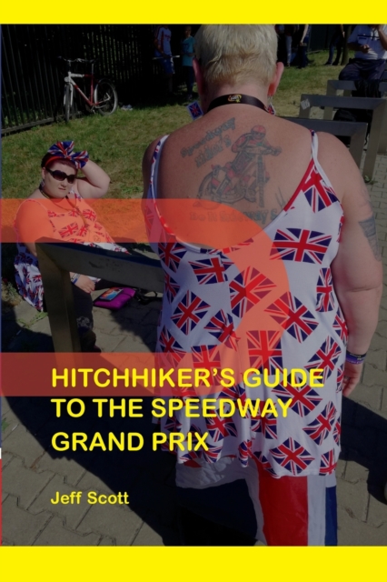 Hitchhiker's Guide to the Speedway Grand Prix : One Man's Far-flung Summer Behind the Scenes, Paperback / softback Book