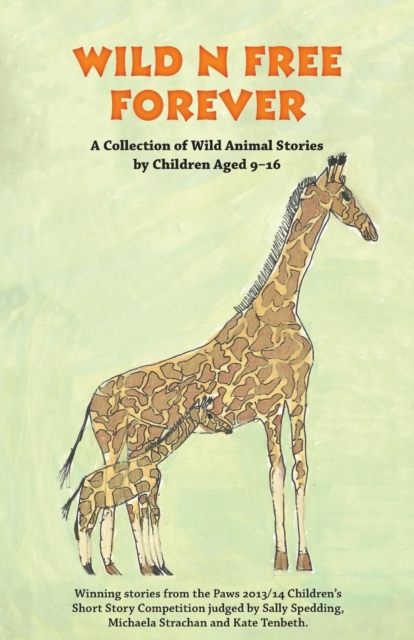 Wild n Free Forever : A Collection of Wild Animal Stories by Children Aged 9-16 Years, Paperback / softback Book