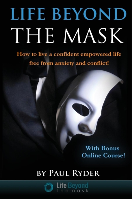 Life Beyond the Mask : How to Live a Confident Empowered Life Free from Anxiety and Conflict, Paperback / softback Book