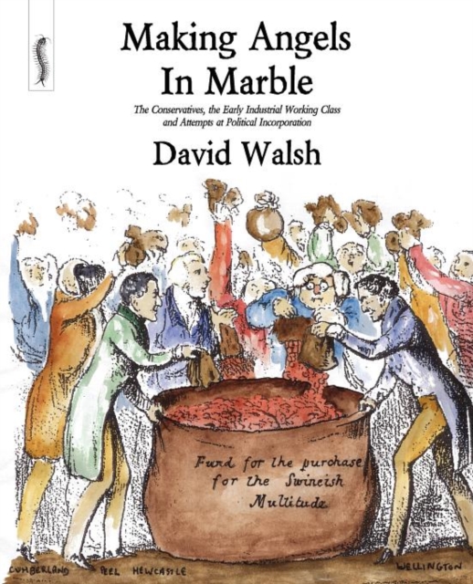 Making Angels in Marble : The Conservatives, the Early Industrial Working Class and Attempts at Political Incorporation, Paperback / softback Book