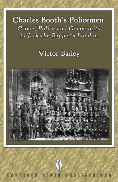 Charles Booth's Policemen : Crime, Police and Community in Jack-the-Ripper's London, Paperback / softback Book