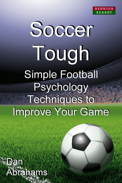 Soccer Tough : Simple Football Psychology Techniques to Improve Your Game, Paperback / softback Book