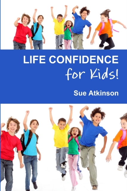 Life-confidence for Kids! : How to Programme Your Child for Success and Help Them Discover Their True Potential, Paperback / softback Book