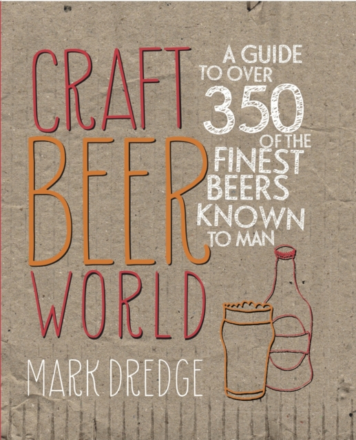 Craft Beer World : A Guide to Over 350 of the Finest Beers Known to Man, Hardback Book