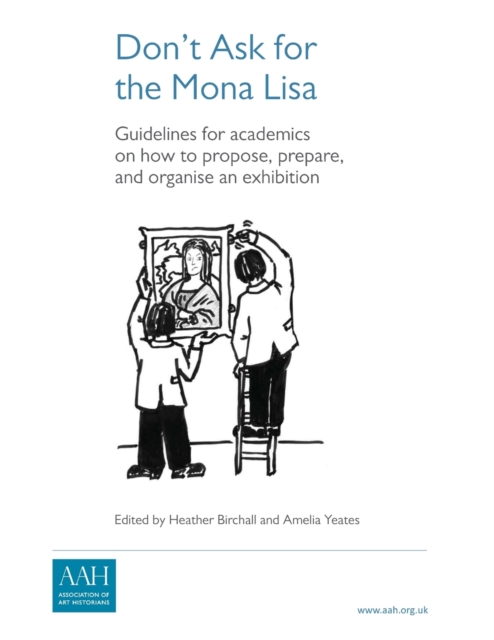 Don't Ask for the Mona Lisa : How to Propose, Prepare and Organise an Exhibition, Paperback / softback Book