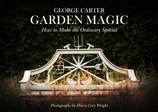 Garden Magic : Making the Ordinary Extraordinary, Hardback Book