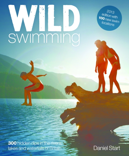 Wild Swimming : 400 Hidden Dips in the Rivers, Lakes and Waterfalls of Britain, Paperback / softback Book