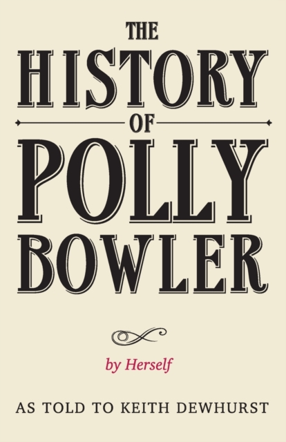 The History of Polly Bowler by Herself : As told to Keith Dewhurst, Paperback / softback Book