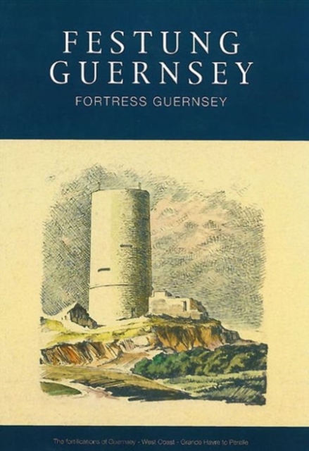 Festung Guernsey 3.6, 4.1 & 4.2 : The Fortifications of Guernsey-West and South Coasts Rocquaine to Corbiere, Paperback / softback Book