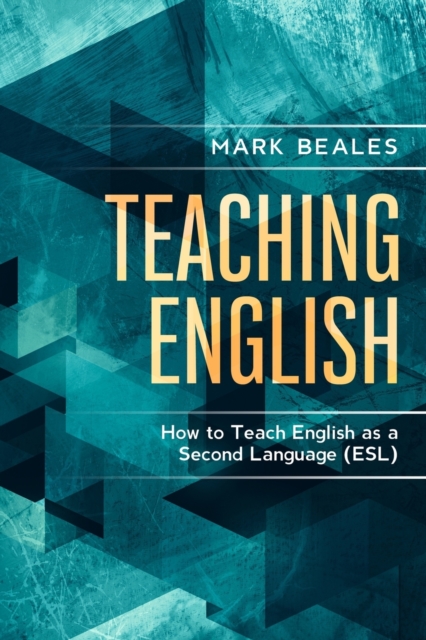 Teaching English : How to Teach English as a Second Language (ESL), Paperback / softback Book
