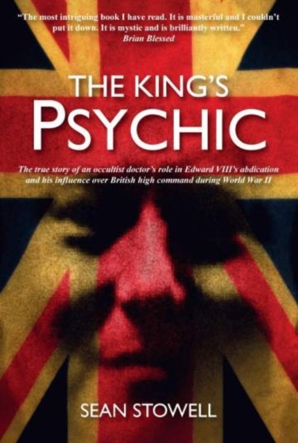 The Kings Psychic : The True Story of the Occultist Doctor Who Ensnared Edward VIII, England's Nazis and World War II Commanders, Paperback / softback Book