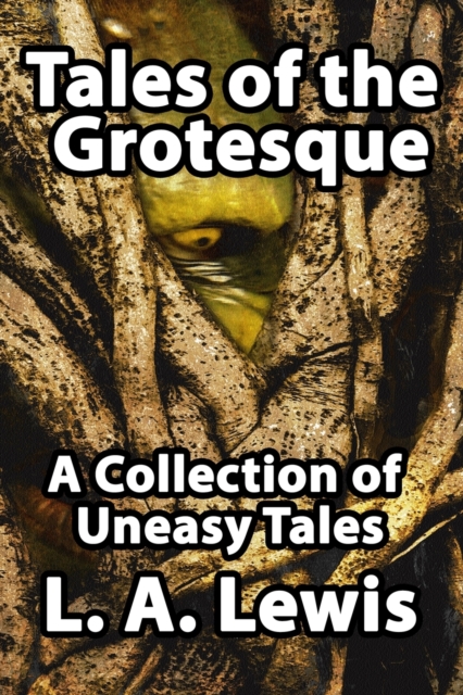 Tales of the Grotesque : A Collection of Uneasy Tales, Paperback / softback Book
