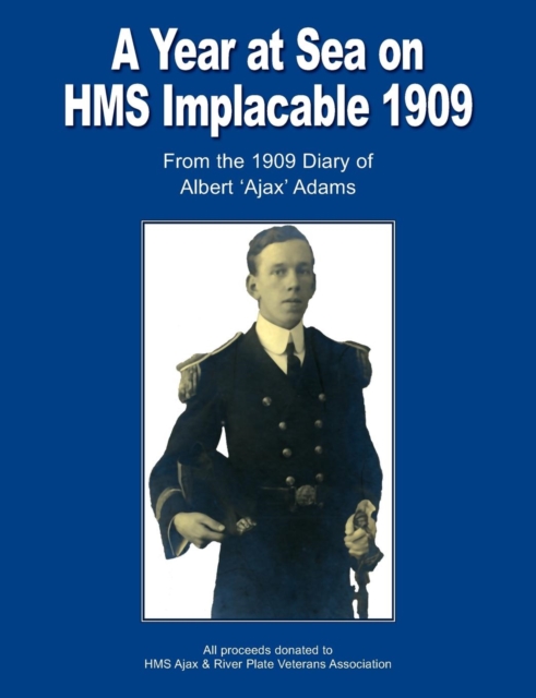 A Year at Sea on HMS Implacable 1909 : From the 1909 Diary of Albert 'Ajax' Adams, Paperback Book