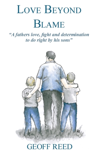Love Beyond Blame : A Fathers Love, Fight and Determination to Do Right for His Sons, Paperback / softback Book