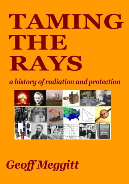 Taming the Rays : a history of radiation and protection, Paperback / softback Book