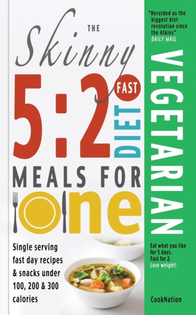 The Skinny 5:2 Fast Diet Vegetarian Meals for One : Single Serving Fast Day Recipes & Snacks Under 100, 200 & 300 Calories, Paperback / softback Book