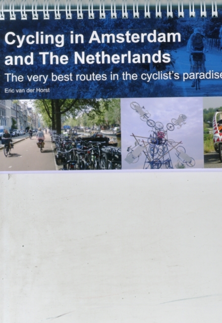 Cycling in Amsterdam and the Netherlands : The Very Best Routes in the Cyclist's Paradise, Spiral bound Book