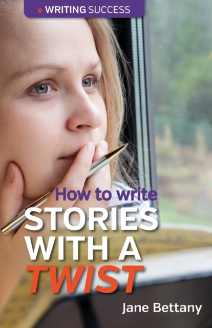 How to Write Stories with a Twist : Creating Twist Plots for Short Stories and Novels, Paperback / softback Book
