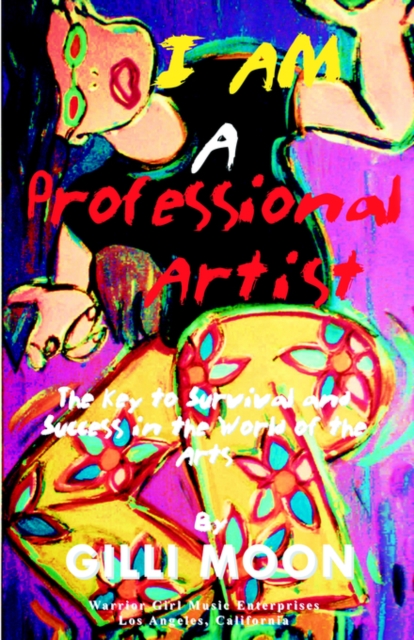 I am a Professional Artist - the Key to Survival and Success in the World of the Arts : The Key to Survival and Success in the World of the Arts, Paperback Book