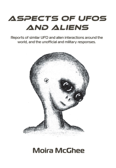 Aspects of UFOs and Aliens : Reports of similar UFO and alien interactions around the world, and the unofficial and military responses, Paperback / softback Book