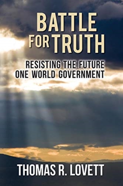 Battle for Truth : Resisting the Future One World Government, Paperback / softback Book