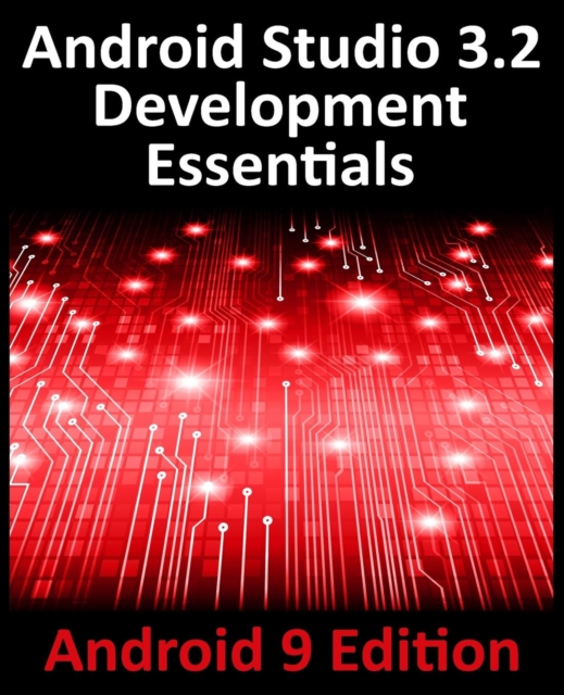 Android Studio 3.2 Development Essentials - Android 9 Edition : Developing Android 9 Apps Using Android Studio 3.2, Java and Android Jetpack, Paperback / softback Book
