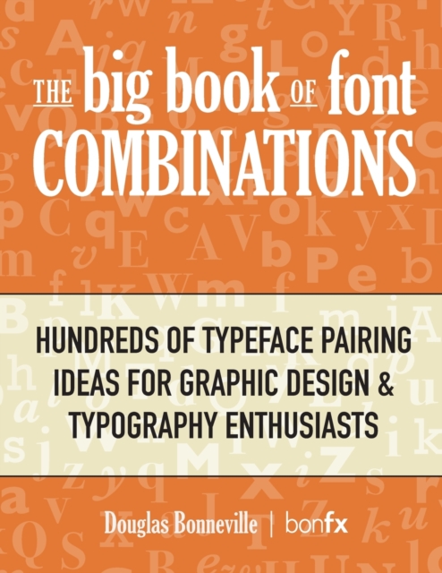 The Big Book of Font Combinations : Hundreds of Typeface Pairing Ideas for Graphic Design & Typography Enthusiasts, Paperback / softback Book