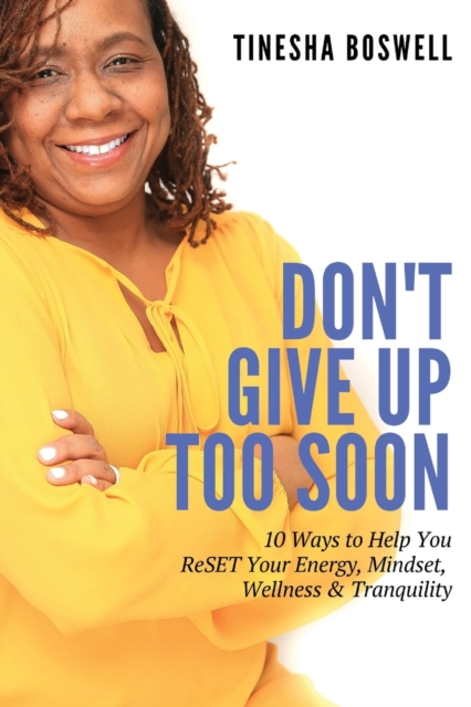 Don't Give Up Too Soon : 10 Ways to Help You ReSET Your Energy, Mindset, Wellness & Tranquility, Paperback / softback Book