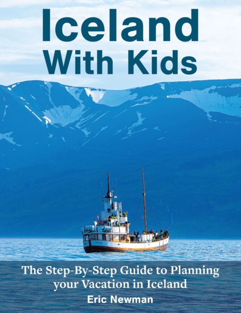 Iceland with Kids : The Step-by-Step Guide to Planning Your Vacation in, Paperback / softback Book