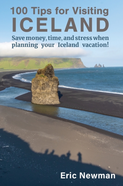 100 Tips for Visiting Iceland : Save Money, Time, and Stress When Planning Your Iceland Vacation!, Paperback / softback Book